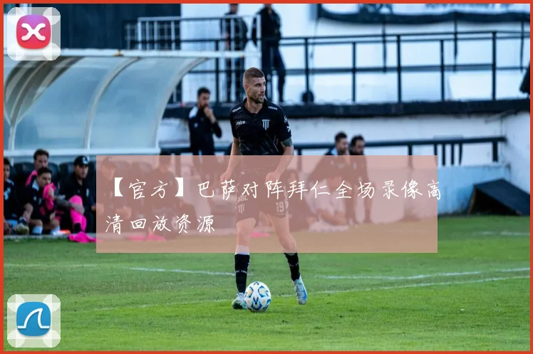 【官方】巴萨对阵拜仁全场录像高清回放资源