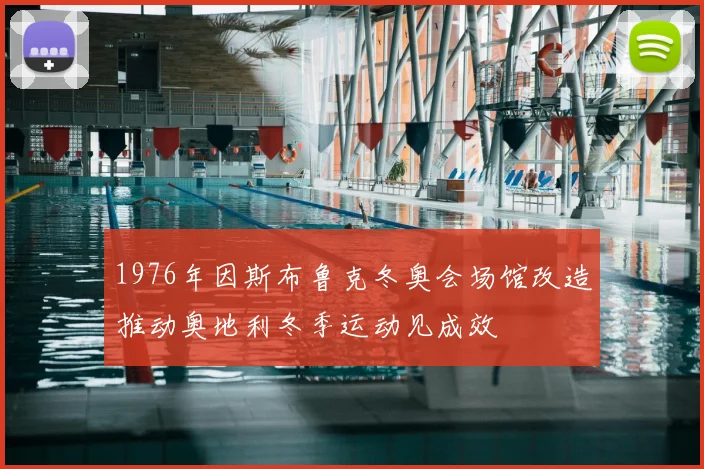 1976年因斯布鲁克冬奥会场馆改造推动奥地利冬季运动见成效
