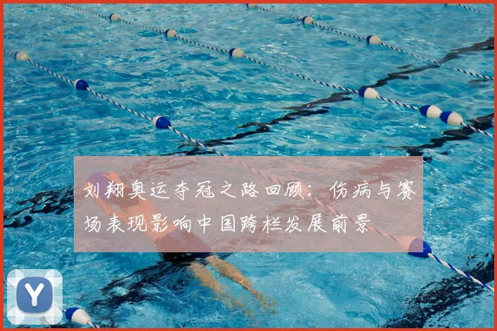 刘翔奥运夺冠之路回顾：伤病与赛场表现影响中国跨栏发展前景