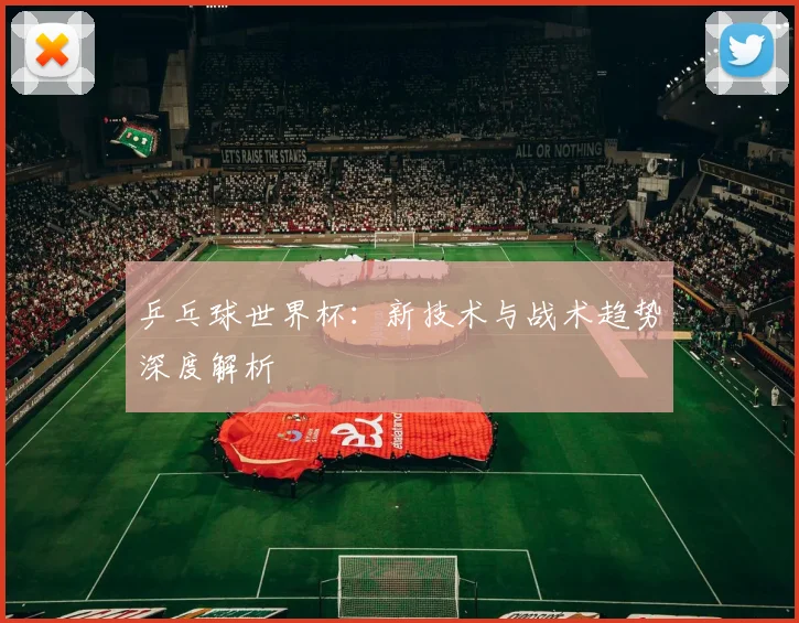 乒乓球世界杯：新技术与战术趋势深度解析